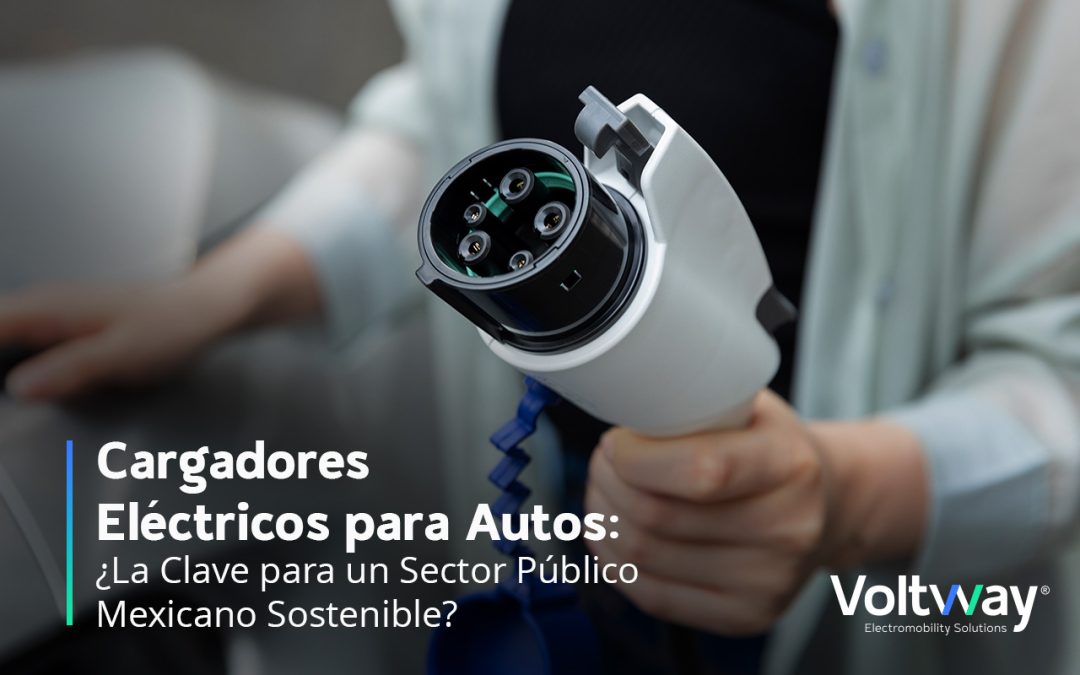 Cargadores Eléctricos para Autos: ¿La Clave para un Sector Público Mexicano Sostenible? portada